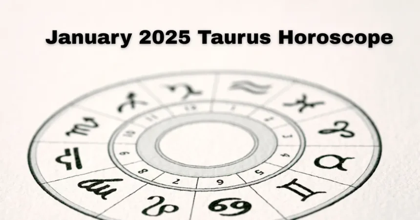 January 2025 Taurus Horoscope